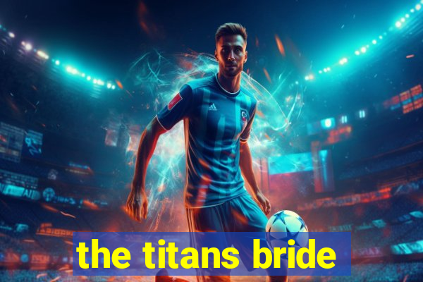 the titans bride